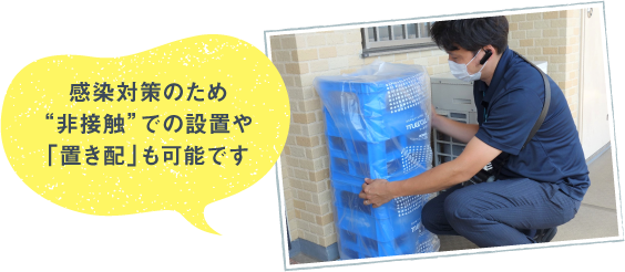 感染対策のため“非接触”での設置や「置き配」も可能です