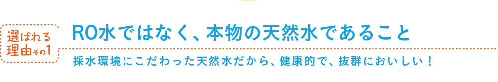 RO水ではなく、本物の天然水であること